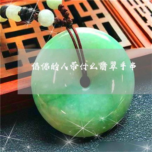  信佛的人带什么翡翠手串信佛的人带什么翡翠手串好