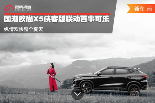  国潮欧尚x5侠客版联动百事可乐,纵情欢快整个夏天