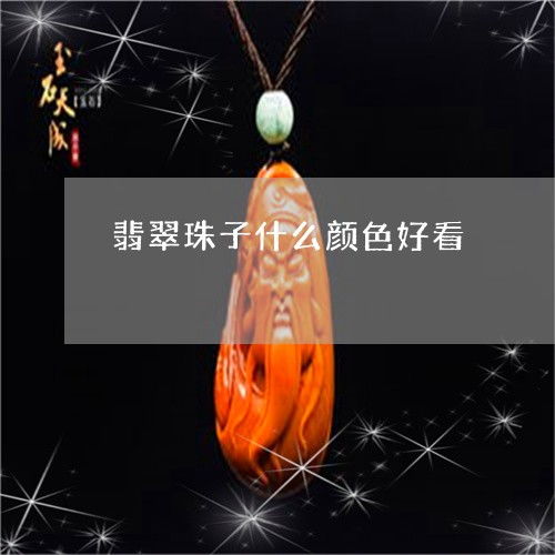  翡翠珠子什么颜色好看翡翠珠子什么颜色好看图片大全