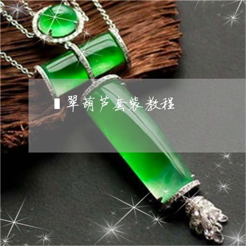  让我来普及一下翡翠葫芦套装教程翡翠葫芦镶嵌吊坠款式今日动态翡翠