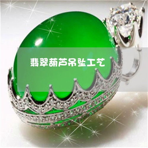  竟然翡翠葫芦吊坠工艺翡翠葫芦吊坠怎么搭配好看2023已更新推荐今日热点翡翠